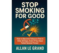 STOP SMOKING FOR GOOD: How to become tobacco free in ONLY 30 DAYS, even if you have failed several times! (how to quit smoking now!)