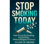 STOP SMOKING TODAY: How to cut out smoking and feel free, WITHOUT Relapses or Stress!