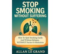STOP SMOKING WITHOUT SUFFERING: How to quit smoking easily and without relapse, WITHOUT Patches or Medications!