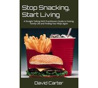 Stop Snacking, Start Living: A Straight Talking NHS Practitioners Guide to Fasting, Family Life and Finding Your Mojo Again