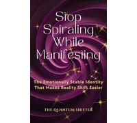 Stop Spiraling While Manifesting: The Emotionally Stable Identity That Makes Reality Shift Easier (The Quantum Shifter Series)