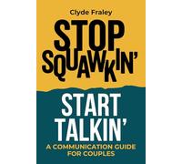Stop Squawkin’ Start Talkin’: From Conflict to Connection: A communication Guide for Couples