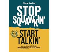 Stop Squawkin’ Start Talkin': From Conflict to Connection, A Companion Workbook for Couples