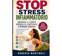 Stop Stress Infiammatorio: Sblocca il corpo, regola il cortisolo e ritrova energia con alimentazione e strategie scientifiche
