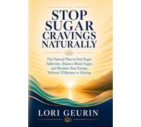 Stop Sugar Cravings Naturally: The Natural Plan to End Sugar Addiction, Balance Blood Sugar, and Reclaim Your Energy Without Willpower or Dieting