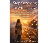 Stop Surviving the Wrong Love: Healing From Toxic Relationships, Reclaiming Yourself, and No Longer Accepting Less