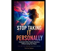 STOP TAKING IT PERSONALLY: Understand Other People’s Reactions Without Losing Your Peace (THE ART OF UNDERSTANDING SERIES)
