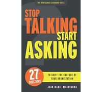 Stop Talking Start Asking: 27 Questions to Shift the Culture of Your Organization: 1 (The Renaissance Leadership)