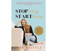 Stop Talking, Start Healing: How to Heal Your Past, Love Yourself, and Take Control of Your Life