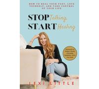Stop Talking, Start Healing: How to Heal Your Past, Love Yourself, and Take Control of Your Life