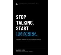 Stop Talking. Start Listening.: A field guide for leaders who think they already know how. (Bluestone Blackout | Leadership Overload)