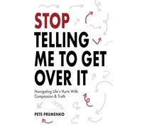 Stop Telling Me to Get Over It: Navigating Life's Hurts with Compassion & Truth