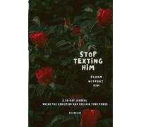 Stop Texting Him: A 30-Day Journal Break the Addiction and Reclaim Your Power