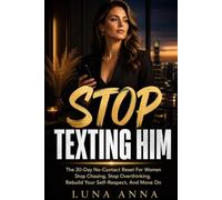 STOP TEXTING HIM: The 30 Day No Contact Reset for Woman: Stop Chasing, Stop Overthinking, Rebuild Your Self-Respect, and Move On