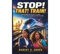 STOP! THAT! TRAIN!: Understanding the Characters, Comedy, Storytelling, and Cultural Significance Behind the Film