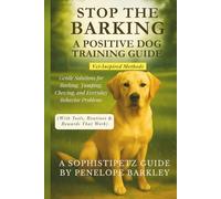 Stop the Barking! A Positive Dog Training Guide: Gentle Solutions for Barking, Jumping, Chewing, and Everyday Behavior Problems (With Tools, Routines & Rewards That Work)