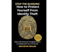 STOP THE BLEEDING: How to Protect Yourself From Identity Theft: Real-Life Stories & Tangible Steps to Safeguard Your Finances: From Freezing Credit to ... credit, taxes education, and how-to guides)