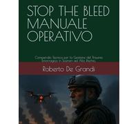 STOP THE BLEEDMANUALE OPERATIVO: Compendio Tecnico per la Gestione del Trauma Emorragico in Scenari ad Alto Rischio. (Medicina Tattica e Soccorso Militare. Il Soccorritore Militare)