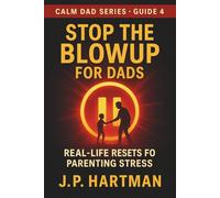 STOP THE BLOWUP FOR DADS: Real-Life Resets for Parenting Stress (Calm Dad Series)