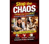 Stop the Chaos: 14-Day AI Dog Training Reset to Fix Anxiety, Barking & Bad Behavior Fast: Step-by-Step Daily Plan Using AI, Behavior Science & Calm ... No Guesswork) (AI Dog Training Series)