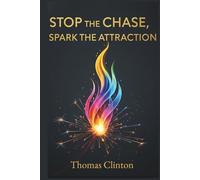 Stop the Chase, Spark the Attraction: A Confident Man’s Guide to Authentic Attraction, Personal Growth, and Lasting Relationships