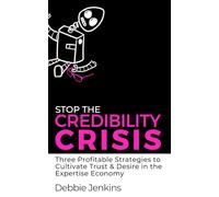 Stop The Credibility Crisis: Three Profitable Strategies to Cultivate Trust & Desire in the Expertise Economy (Ideas Into Assets Playbooks)