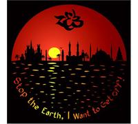 STOP THE EARTH, I WANNA TO GET OFF !