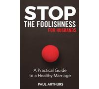 Stop the Foolishness for Husbands: A Practical Guide To A Healthy Marriage