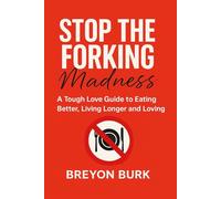 Stop the Forking Madness: A Tough Love Guide to Eating Better, Living Longer and Loving Life