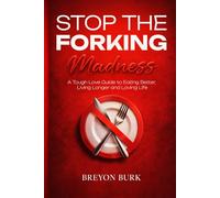 Stop the Forking Madness: A Tough Love Guide to Eating Better, Living Longer and Loving Life