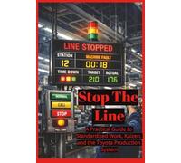 Stop the Line: A Practical Guide to Standardized Work, Kaizen, and the Toyota Production System