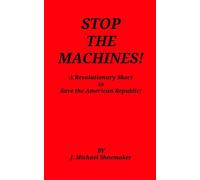 Stop the Machines!: A Revolutionary Short to Save the American Republic!