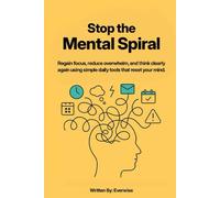 Stop the Mental Spiral: Regain focus, reduce overwhelm, and think clearly again using simple daily tools that reset your mind.