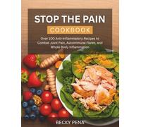 Stop The Pain Cookbook 2025: Over 100 Anti-Inflammatory Recipes to Combat Joint Pain, Autoimmune Flares, and Whole Body Inflammation