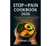 STOP THE PAIN COOKBOOK 2026: RECIPES INSPIRED BY SCOTT HANNEN'S TEACHINGS TO REDUCE INFLAMMATION AND SUPPORT WHOLE-BODY HEALING