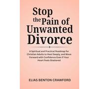 Stop the Pain of Unwanted Divorce: A Spiritual and Practical Roadmap for Christian Adults to Heal Deeply, and Move Forward with Confidence Even if Your Heart Feels Shattered