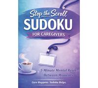 Stop the Scroll Sudoku for Caregivers: Stress Relief and Quick Mental Resets for Busy Caregiving Days with 100 Normal-Level Large Print Sudoku Puzzles