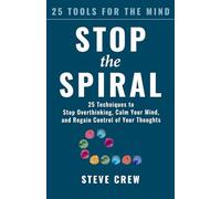 Stop the Spiral: 25 Techniques to Stop Overthinking, Calm Your Mind, and Regain Control of Your Thoughts (25 Tools for the Mind)