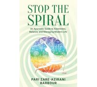 Stop the Spiral: An Ayurvedic Guide to Awareness, Balance, and Managing Modern Life