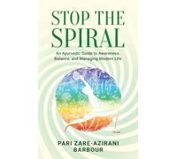 Stop the Spiral: An Ayurvedic Guide to Awareness, Balance, and Managing Modern Life