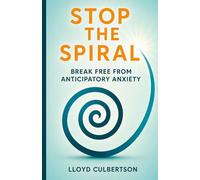 Stop the Spiral: Break Free from Anticipatory Anxiety: 2 (The Anticipatory Life Series)