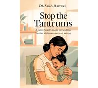 Stop The Tantrums: A Calm Parent’s Guide to Handling Toddler Meltdowns without Yelling