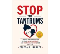 Stop the Tantrums: A Proven Parenting System to Raise Calm, Confident, and Emotionally Strong Kids (Ages 5-12)