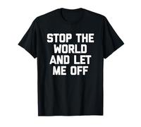 Stop The World & Let Me Off - Novedad sarcástica divertida Camiseta