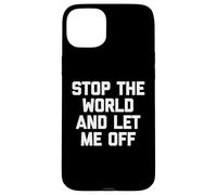 Stop The World & Let Me Off - Novedad sarcástica divertida Carcasa para iPhone 15 Plus