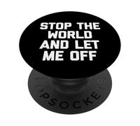 Stop The World & Let Me Off - Novedad sarcástica divertida PopSockets PopGrip Adhesivo