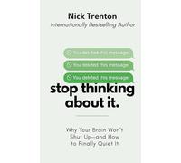 Stop Thinking About It: Why Your Brain Won't Shut Up - And How To Finally Quiet It (The Path to Calm)