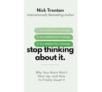 Stop Thinking About It: Why Your Brain Won't Shut Up - And How To Finally Quiet It (The Path to Calm)