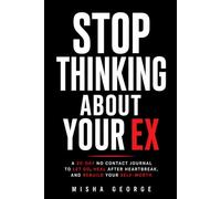 Stop Thinking About Your Ex: A 30-Day No Contact Journal to Let Go, Heal After Heartbreak, and Rebuild Your Self-Worth