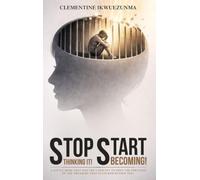 Stop Thinking It! Start Becoming!: A little book that has the capacity to open the fountain of the treasure that is locked within you!